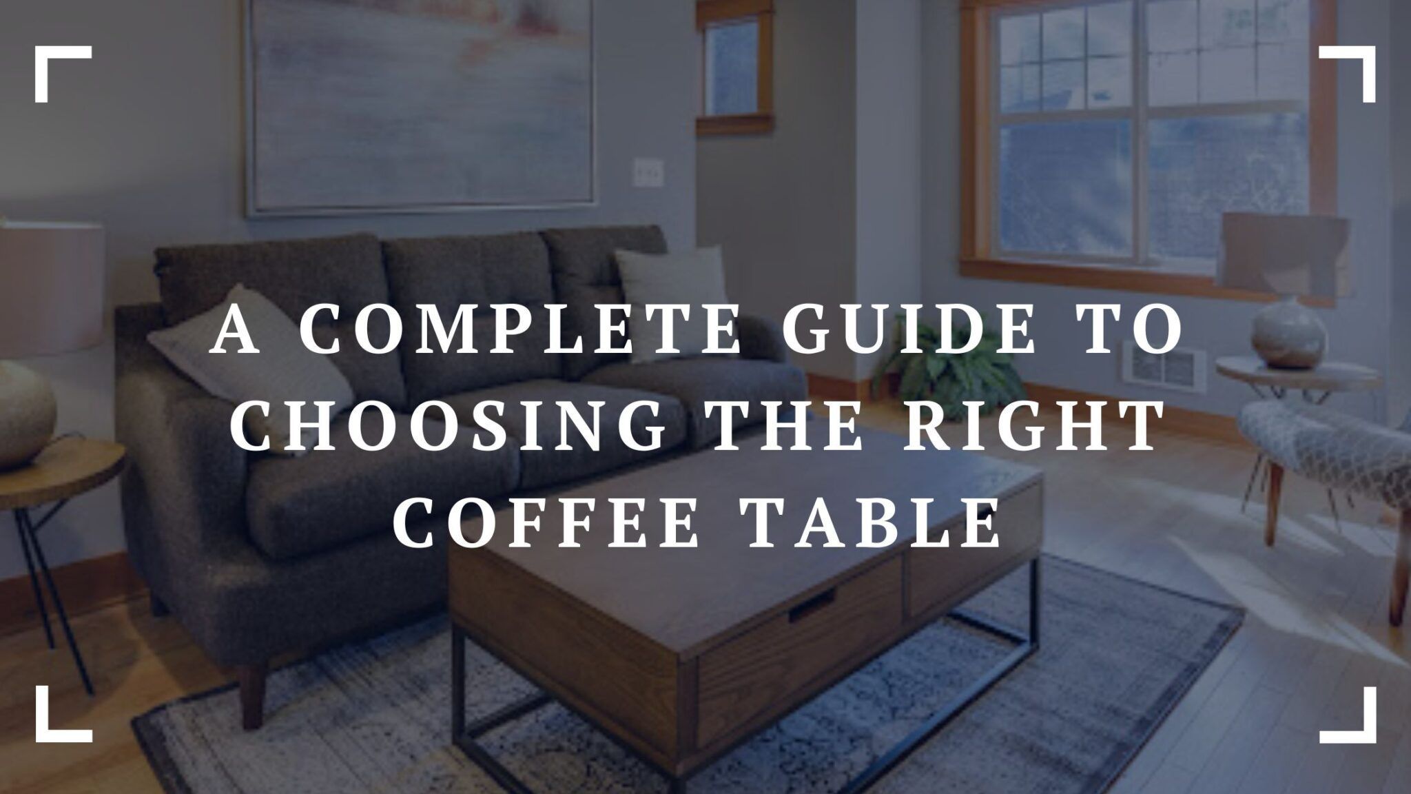 Choosing the Right Coffee Table for Your Living Space A Practical Guide